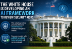 the white house is developing an ai framework